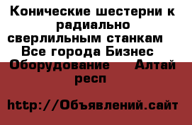 Конические шестерни к радиально-сверлильным станкам  - Все города Бизнес » Оборудование   . Алтай респ.